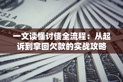 济南一文读懂讨债全流程：从起诉到拿回欠款的实战攻略